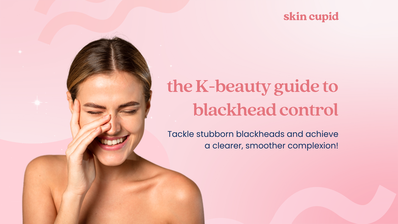 The Ultimate K-beauty Guide to Blackhead Control