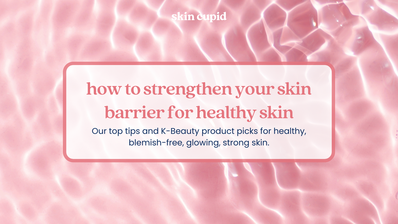 How to Strengthen Your Skin Barrier for Healthy Skin