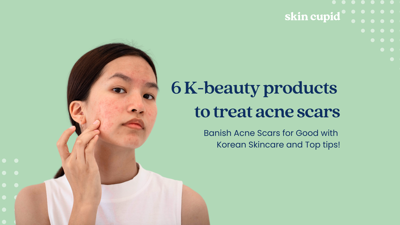 Banish Acne Scars for Good: The 6 K-beauty Products to Treat Acne Scars