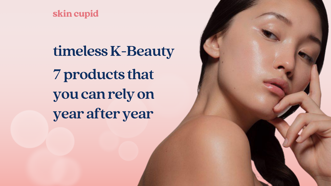 Timeless K-Beauty: 7 K-Beauty Skincare Products That You Can Rely on Year After Year